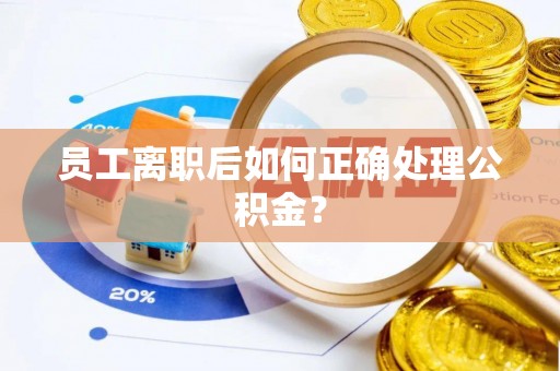 中站员工离职后如何正确处理公积金？
