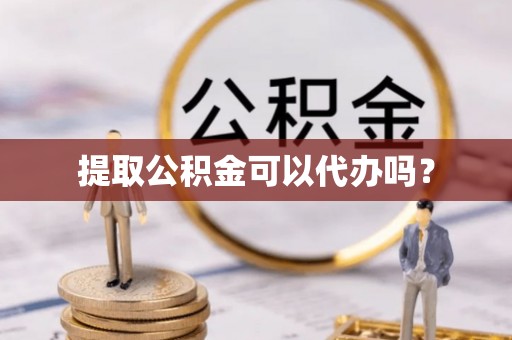 中站提取公积金可以代办吗？