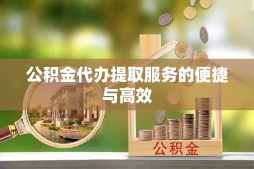 中站公积金代办提取服务的便捷与高效