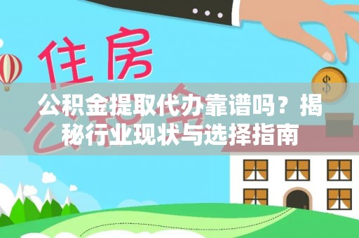 中站公积金提取代办靠谱吗？揭秘行业现状与选择指南