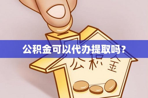 中站公积金可以代办提取吗？