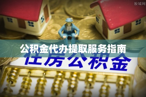 中站公积金代办提取服务指南