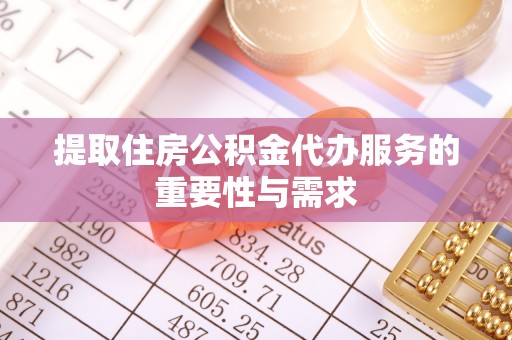 中站提取住房公积金代办服务的重要性与需求