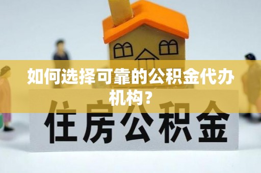 中站如何选择可靠的公积金代办机构？