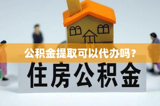 中站公积金提取可以代办吗？