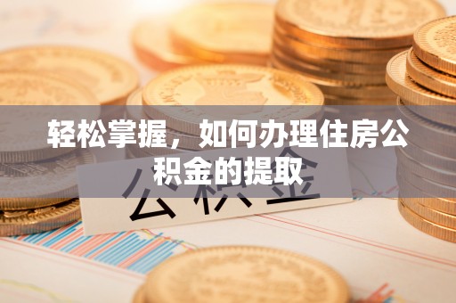 中站轻松掌握，如何办理住房公积金的提取