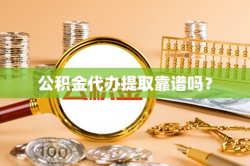 中站公积金代办提取靠谱吗？