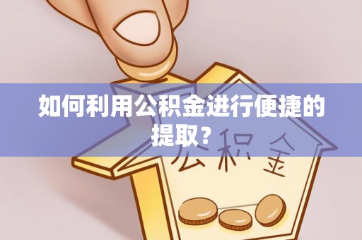 中站如何利用公积金进行便捷的提取？