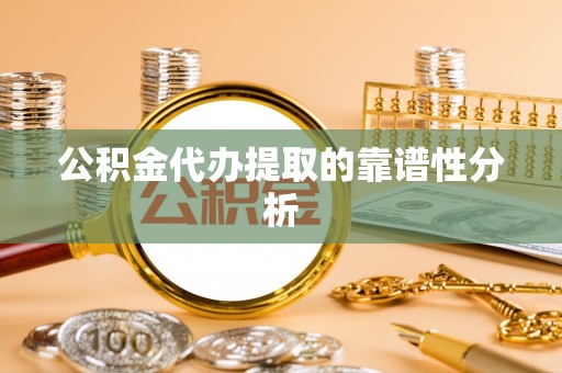 中站公积金代办提取的靠谱性分析