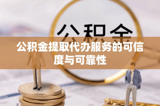 中站公积金提取代办服务的可信度与可靠性